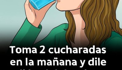 ¡DOS CUCHARAS EN LA MAÑANA Y ME LO AGRADECERÁS SIEMPRE!